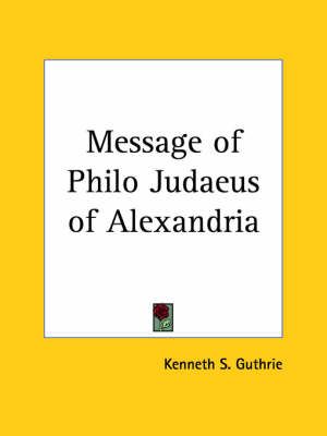 Message of Philo Judaeus of Alexandria By Kenneth Sylvan Guthrie