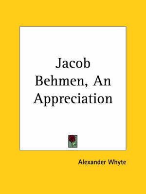 Jacob Behmen, an Appreciation By Alexander Whyte 9781564591227