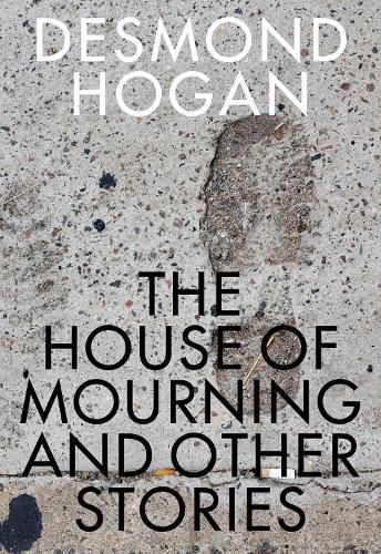 House of Mourning and Other Stories By Desmond Hogan 9781564788559