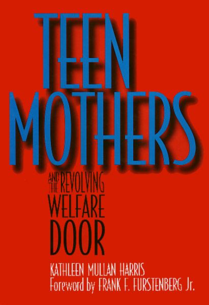 Teen Mothers and the Revolving Welfare Door By Kathleen Mullan Harris