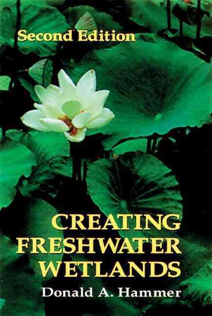 Creating Freshwater Wetlands By Donald A. Hammer 9781566700481