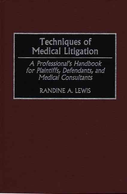 Techniques of Medical Litigation: A Professional's Handbook for Plaintiffs, Defendants, and Medical Consultants