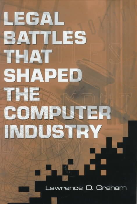 Legal Battles that Shaped the Computer Industry By Graham, Lawrence