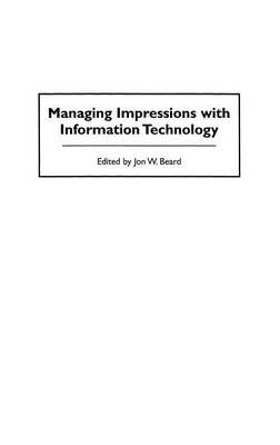 Managing Impressions with Information Technology By Beard, Jon