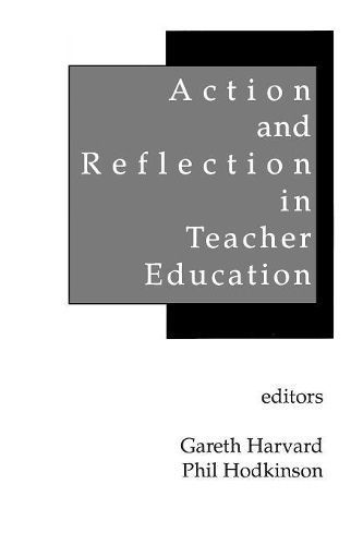 Action and Reflection in Teacher Education By Harvard, Gareth