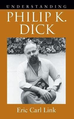 Understanding Philip K. Dick By Eric Carl Link 9781570038556