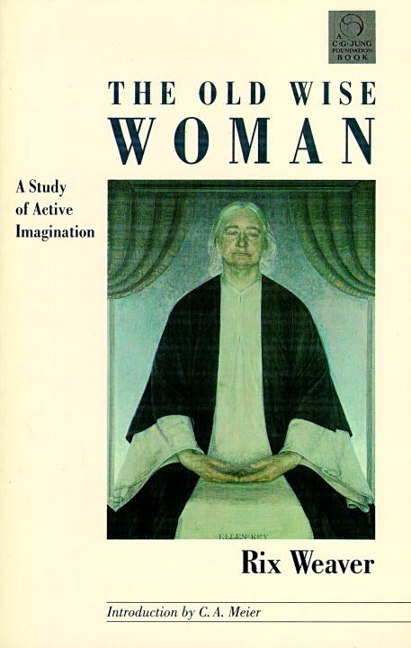 The Old Wise Woman: A Study of Active Imagination By Weaver, Rix