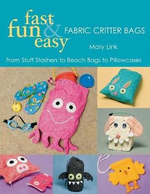 Fast, Fun & Easy Fabric Critter Bags- Print on Demand Edition (Book)