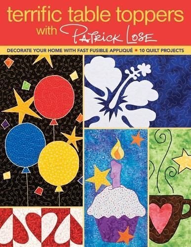 Terrific Table Toppers with Patrick Lose: Decorate Your Home with Fast Fusible Applique: 10 Quilt Projects [With Pattern(s)]- Print-On-Demand Edition
