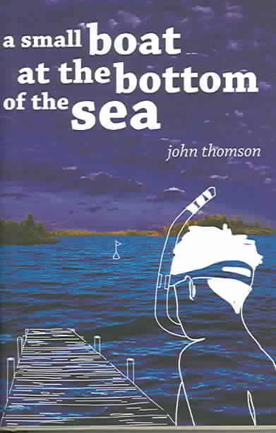 A Small Boat at the Bottom of the Sea By John G. Thomson 9781571316578