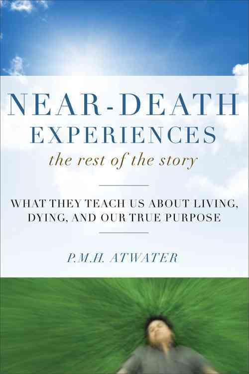 Near-Death Experiences, the Rest of the Story By P. M. H. Atwater