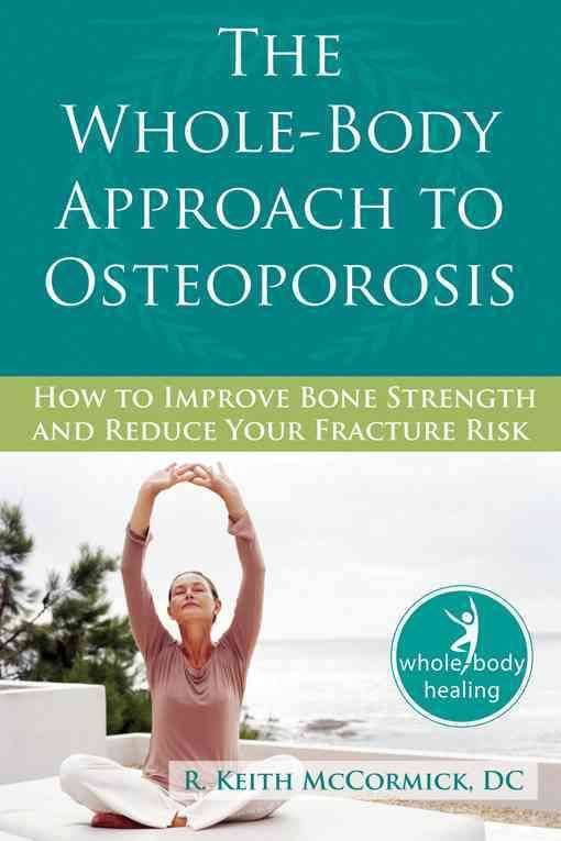 The Whole-Body Approach to Osteoporosis By R. Keith McCormick