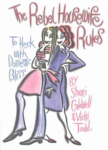 The Rebel Housewife Rules By Sherri Caldwell, Vicki Todd 9781573249560