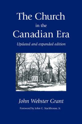 The Church in the Canadian Era By John Webster Grant 9781573831192