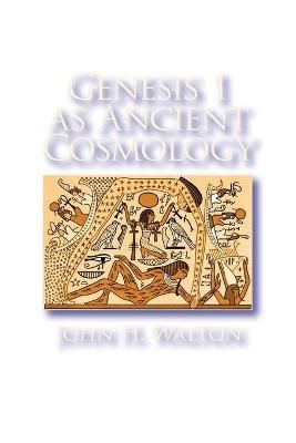 Genesis 1 as Ancient Cosmology By John H. Walton 9781575063843