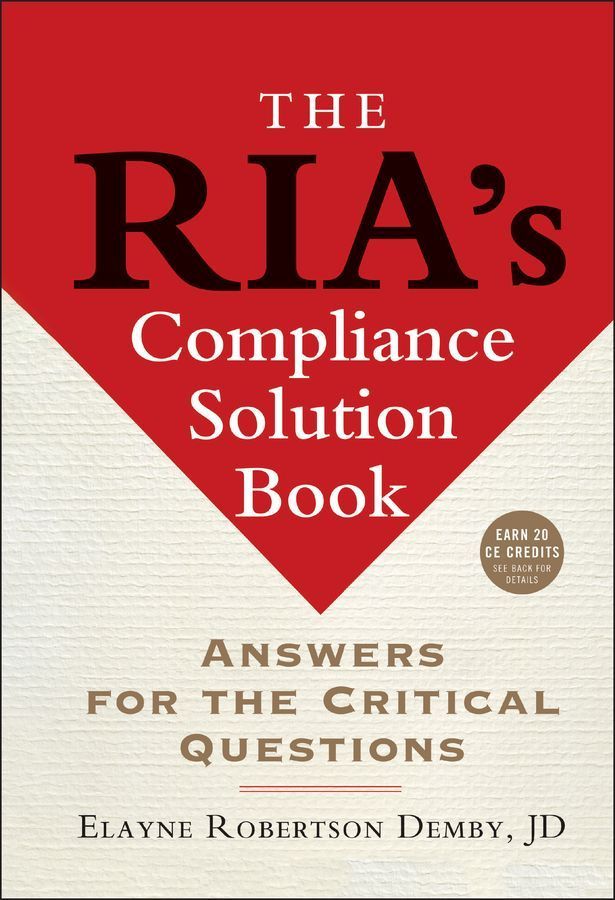 The RIA?s Compliance Solution Book ? Answers for the Critical Questions
