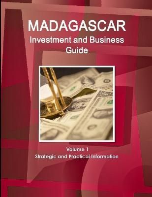 Madagascar Investment and Business Guide Volume 1 Strategic and Practical Information