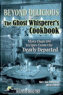 Beyond Delicious: The Ghost Whisperer's Cookbook: More than 100 Recipes from the Dearly Departed