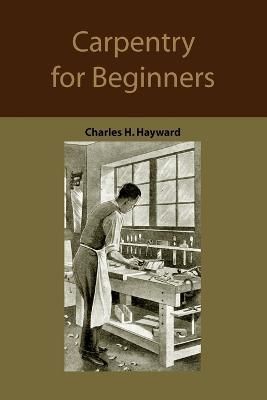 Carpentry for Beginners By Charles Harold Hayward 9781578987658