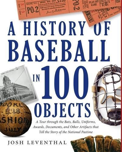 The History of Baseball in 100 Objects By Josh Leventhal 9781579129910