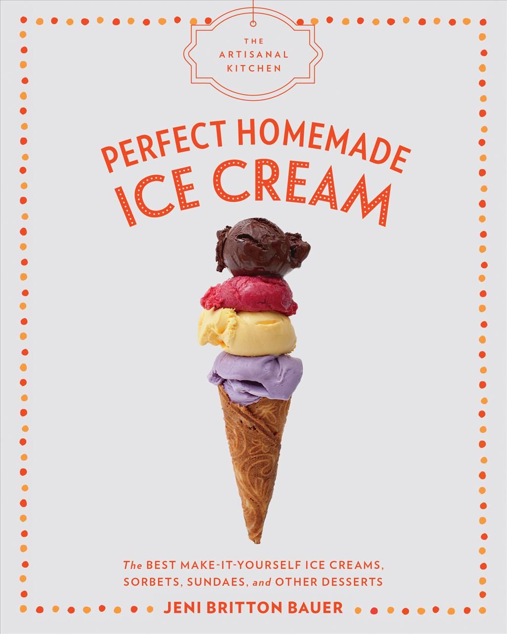 Perfect Homemade Ice Cream By Jeni Britton Bauer 9781579658670