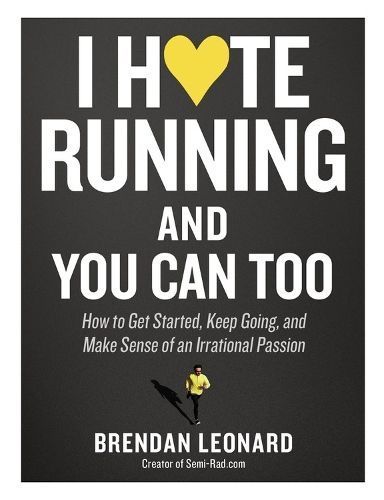 I Hate Running and You Can Too By Brendan Leonard 9781579659882