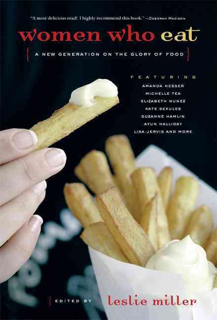 Women Who Eat: A New Generation on the Glory of Food By Miller, Leslie
