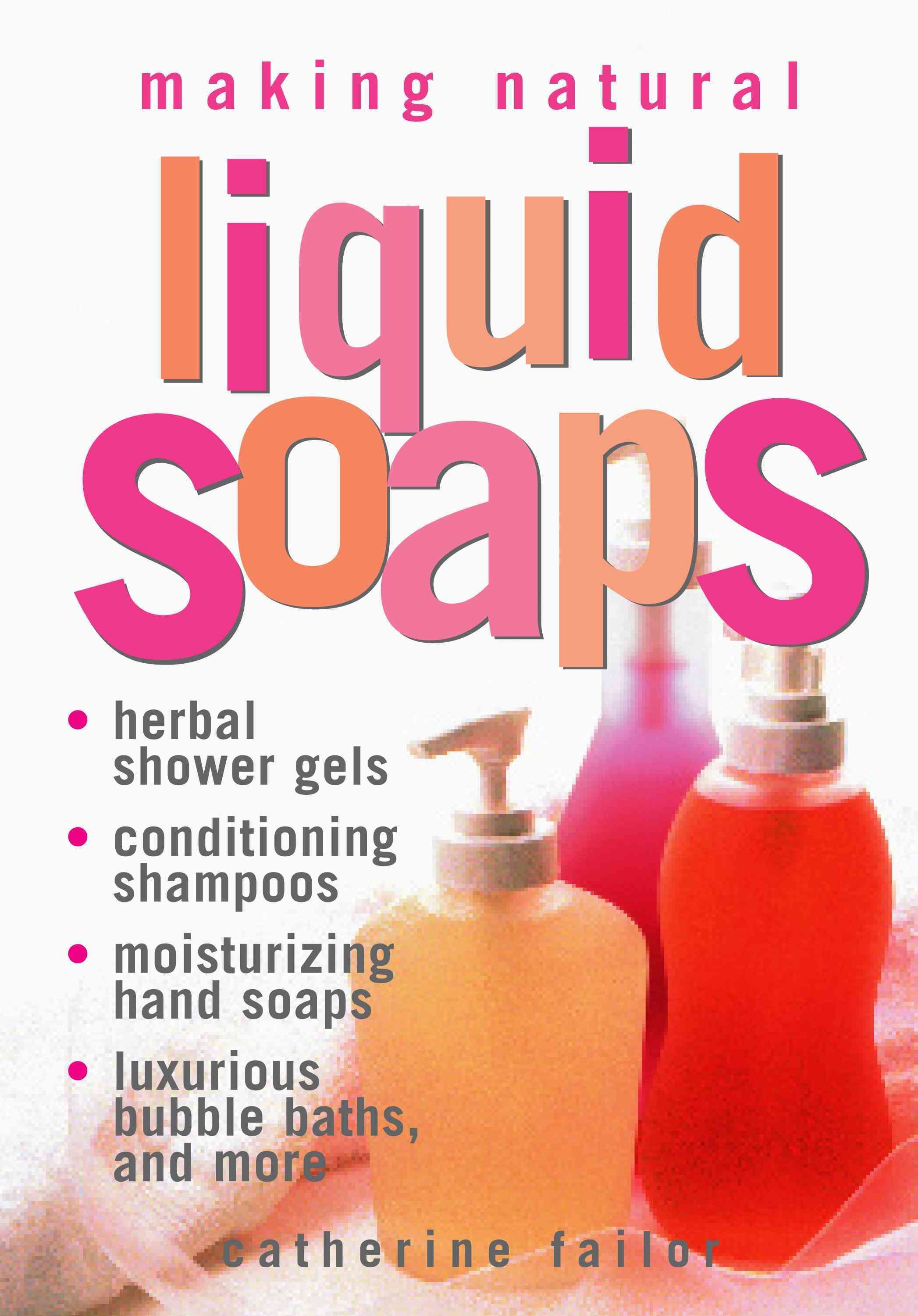 Making Natural Liquid Soaps By Catherine Failor 9781580172431