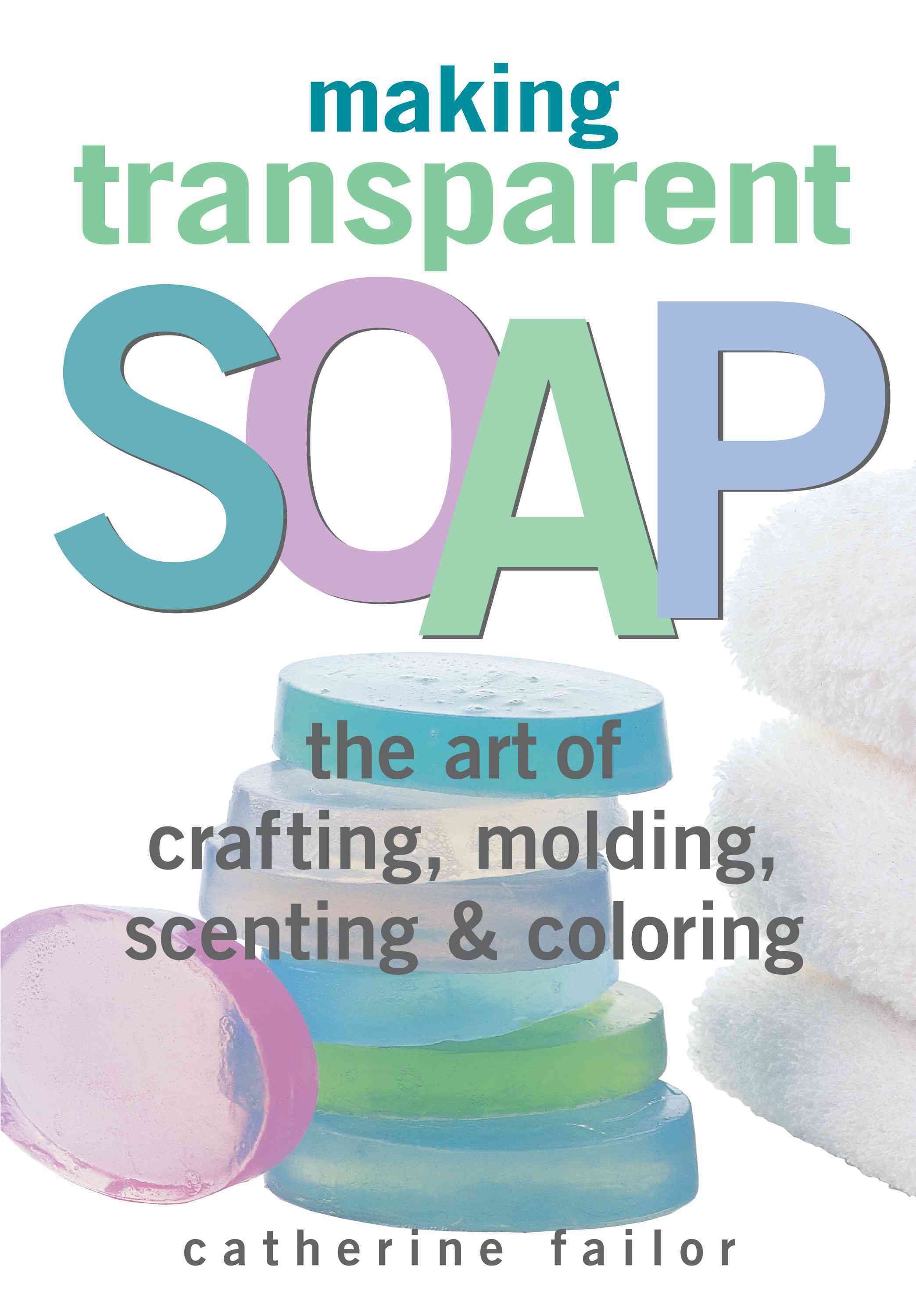 Making Transparent Soap By Catherine Failor 9781580172448 (Paperback)