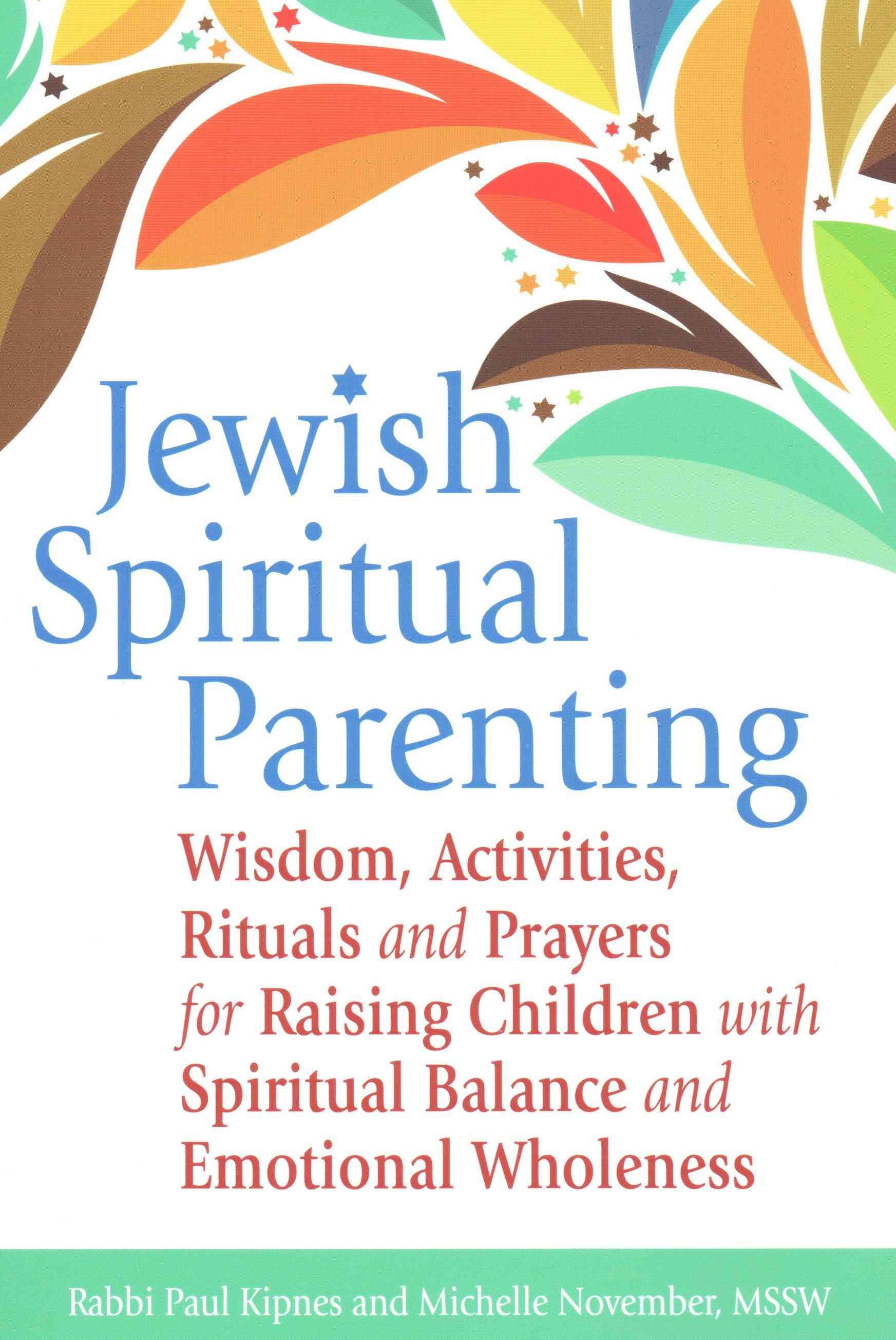 Jewish Spiritual Parenting: Wisdom, Activities, Rituals and Prayers for Raising Children with Spiritual Balance and Emotional Wholeness