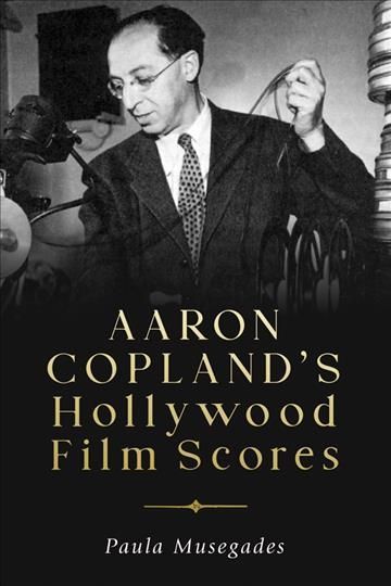 Aaron Copland's Hollywood Film Scores By Paula Musegades 9781580469913