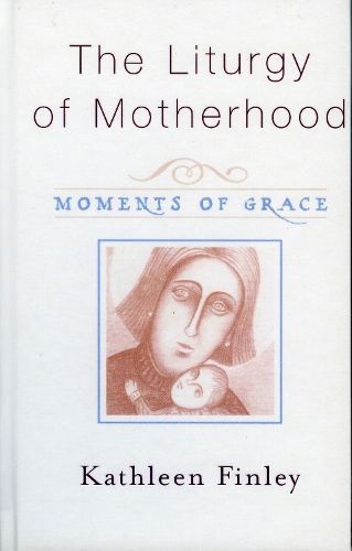 The Liturgy of Motherhood By Kathleen Finley 9781580511452 (Hardback)