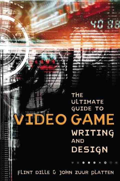 The Ultimate Guide to Video Game Writing and Design 9781580650663