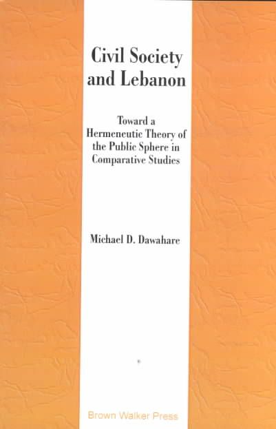 Civil Society and Lebanon: Toward Hermeneutic Theory of the Public Sphere in Comparative Studies