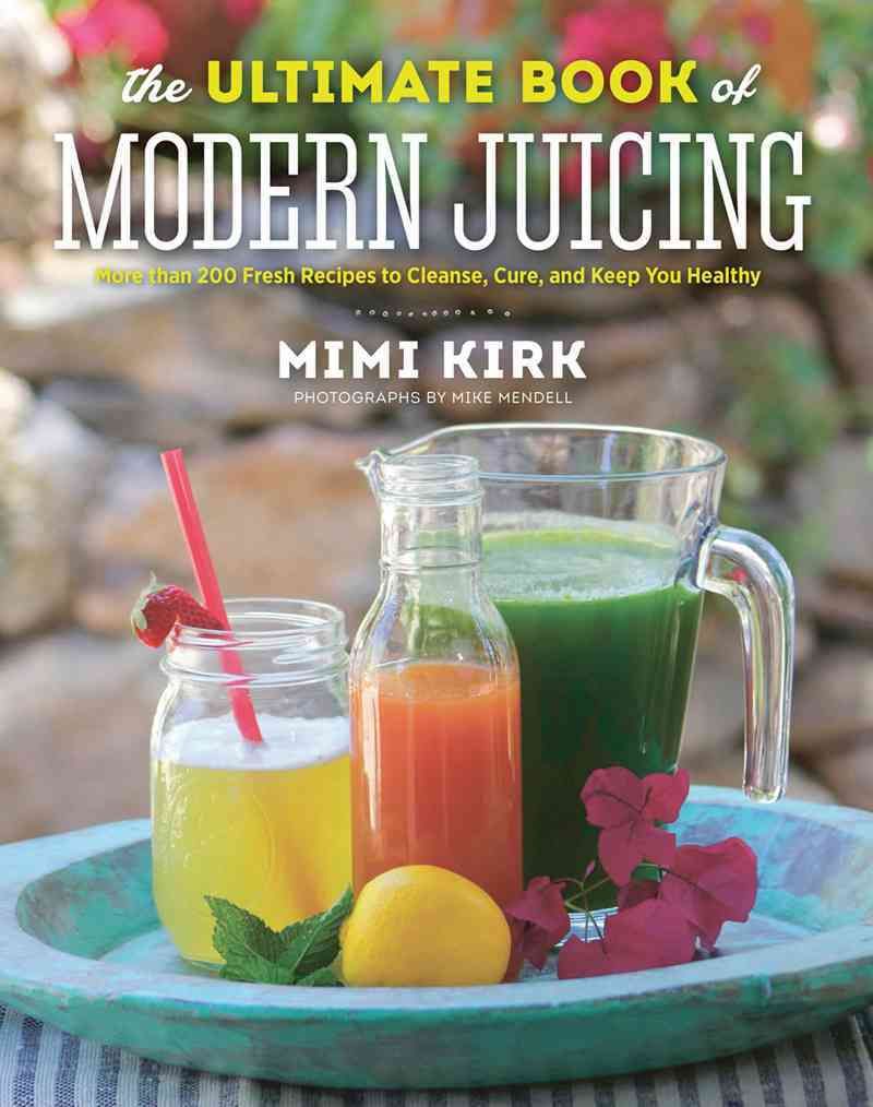 The Ultimate Book of Modern Juicing By Mimi Kirk 9781581572605