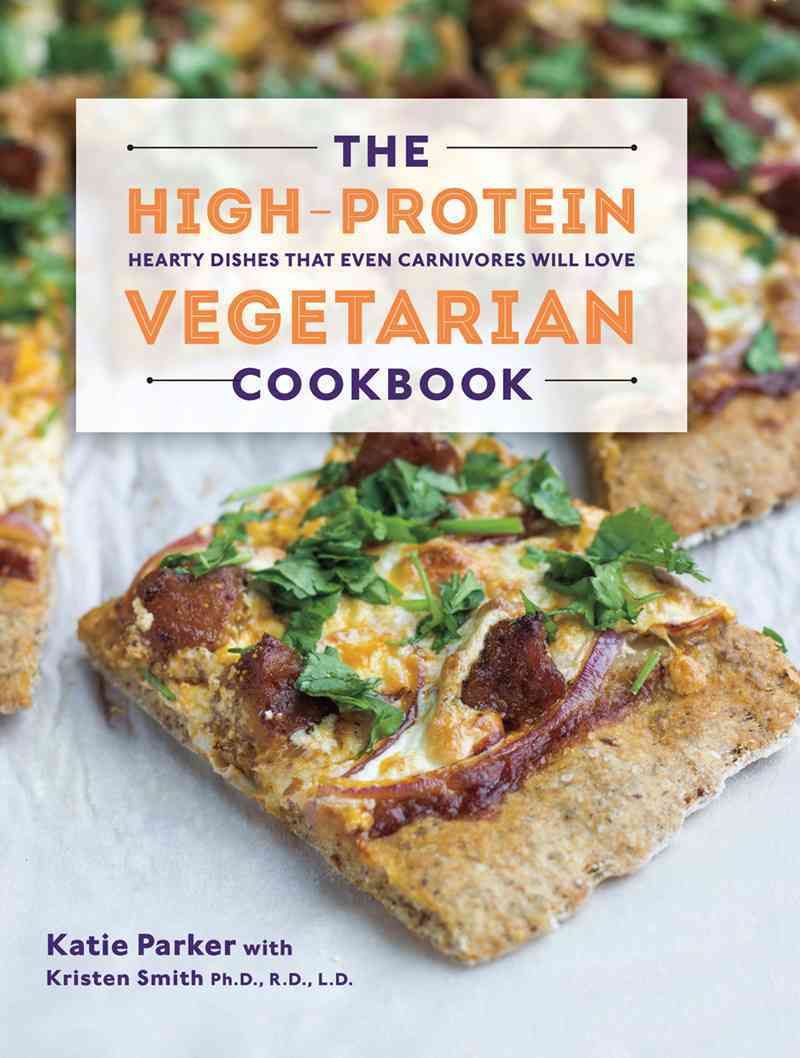 The High-Protein Vegetarian Cookbook By Katie Parker, Kristen Smith