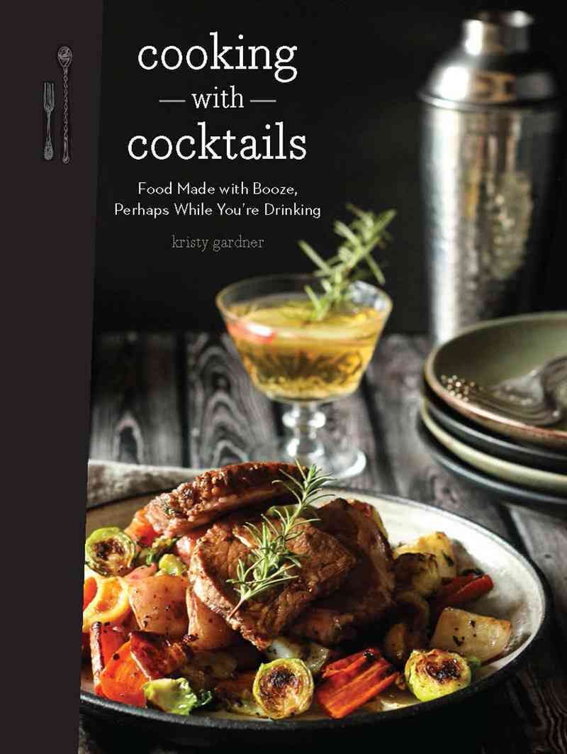 Cooking with Cocktails ? 100 Spirited Recipes By Kristy Gardner