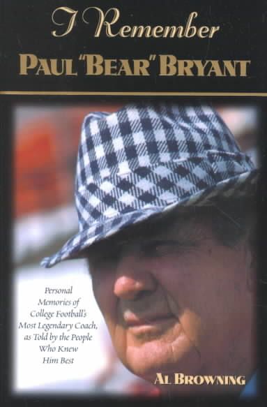I Remember Paul "Bear" Bryant By Al Browning 9781581821598 (Hardback)