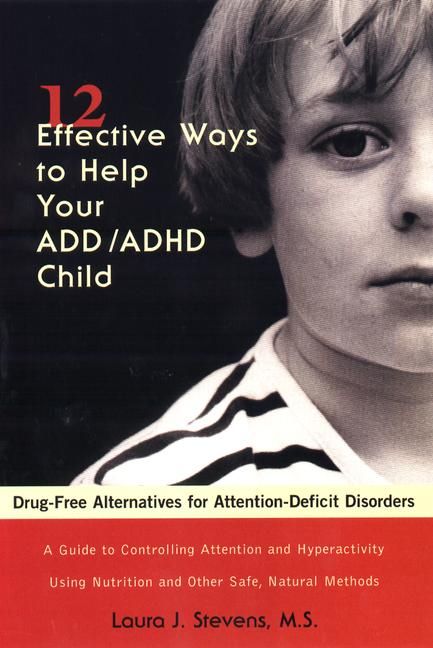 12 Effective Ways to Help Your ADD/ADHD Child By Laura J. Stevens