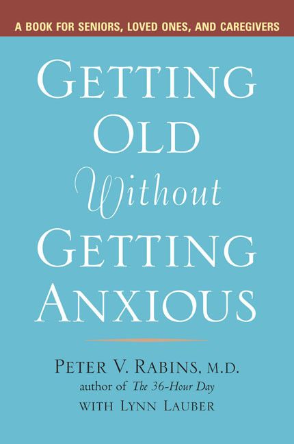 Getting Older Without Getting Anxious By Peter V. Rabins, Lynn Lauber