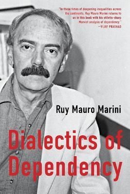 The Dialectics of Dependency By Ruy Mauro Marini 9781583679838