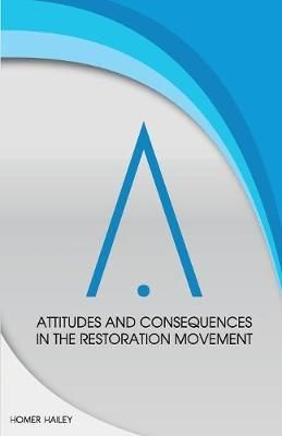 Attitudes and Consequences in the Restoration Movement By Homer Hailey