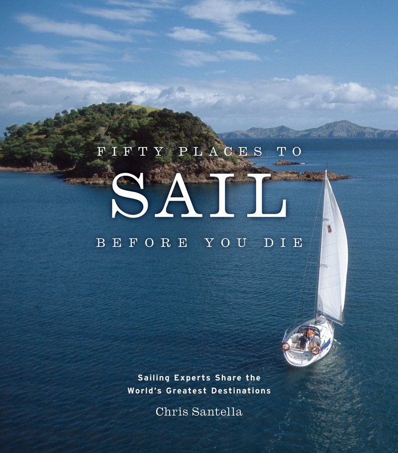 Fifty Places to Sail Before You Die By Chris Santella 9781584795674