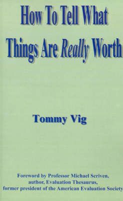 How to Tell What Things are Really Worth By Tommy Vig 9781585007011