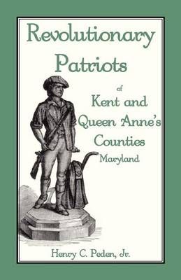 Revolutionary Patriots of Kent and Queen Anne's Counties 9781585493678