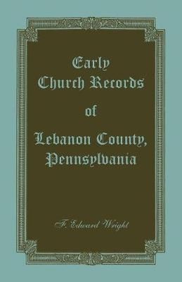 Early Church Records of Lebanon County, Pennsylvania By Wright