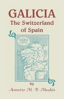 Galicia: The Switzerland of Spain By Meakin, Annette M. B. (Paperback)