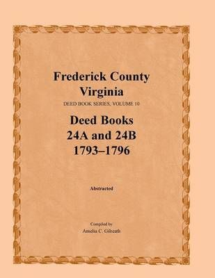 Frederick County, Virginia Deed Book Series, Volume 10, Deed Books 24A and 24B 1793-1796