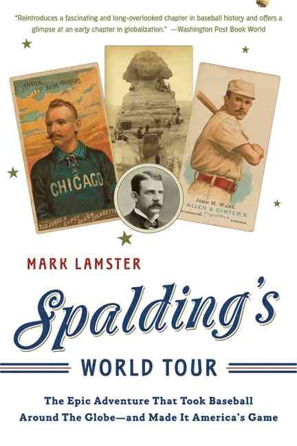 Spalding's World Tour: The Epic Adventure That Took Baseball Around the Globe - And Made It America's Game