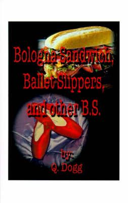 Bologna Sandwich, Ballet Slippers, and Other B.S. By Dogg, Q.